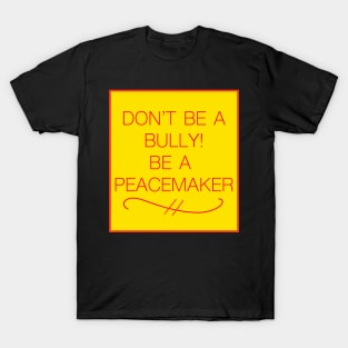 DON'T BE A BULLY! BE A PEACEMAKER T-Shirt